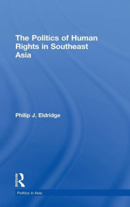 Title: Politics of Human Rights in Southeast Asia / Edition 1, Author: Philip J. Eldridge