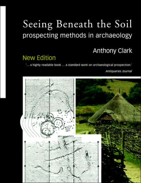 Seeing Beneath the Soil: Prospecting Methods in Archaeology / Edition 1