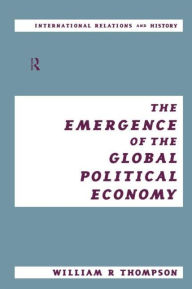 Title: The Emergence of the Global Political Economy / Edition 1, Author: William Thompson