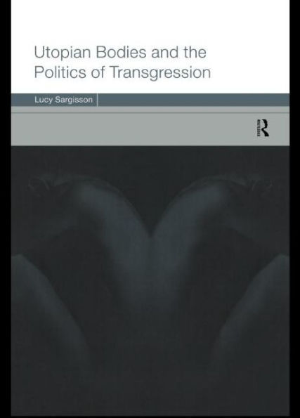 Utopian Bodies and the Politics of Transgression / Edition 1