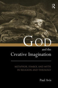 Title: God and the Creative Imagination: Metaphor, Symbol and Myth in Religion and Theology, Author: Paul Avis