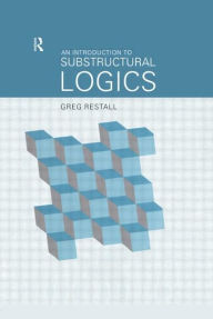 Title: An Introduction to Substructural Logics / Edition 1, Author: Greg Restall