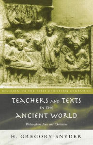 Title: Teachers and Texts in the Ancient World: Philosophers, Jews and Christians, Author: H. Greg Snyder