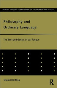 Title: Philosophy and Ordinary Language: The Bent and Genius of our Tongue / Edition 1, Author: Oswald Hanfling