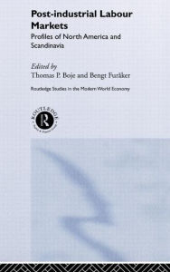 Title: Post-industrial Labour Markets: Profiles of North America and Scandinavia / Edition 1, Author: Thomas Boje