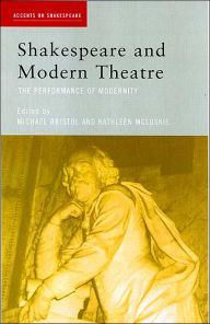 Title: Shakespeare and Modern Theatre: The Performance of Modernity / Edition 1, Author: Michael Bristol