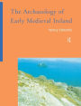 The Archaeology of Early Medieval Ireland / Edition 1
