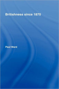 Title: Britishness since 1870, Author: Paul Ward