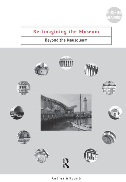 Re-Imagining the Museum: Beyond the Mausoleum / Edition 1