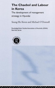 Title: The Cheabol and Labour in Korea: The Development of Management Strategy in Hyundai / Edition 1, Author: Seung Ho Kwon