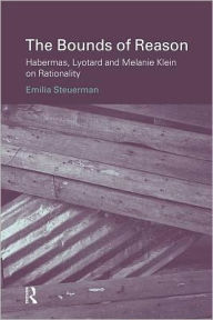 Title: The Bounds of Reason: Habermas, Lyotard and Melanie Klein on Rationality / Edition 1, Author: Emilia Steuerman