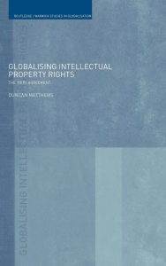 Title: Globalising Intellectual Property Rights: The TRIPS Agreement, Author: Duncan Matthews