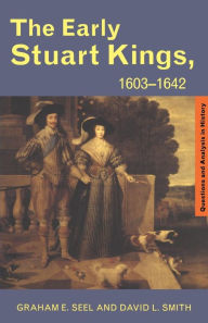 Title: The Early Stuart Kings, 1603-1642 / Edition 1, Author: Graham E Seel