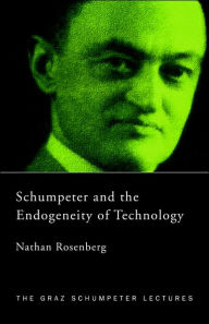 Title: Schumpeter and the Endogeneity of Technology: Some American Perspectives / Edition 1, Author: Nathan Rosenberg