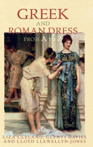 Title: Greek and Roman Dress from A to Z / Edition 1, Author: Liza Cleland