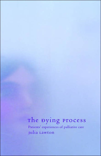 The Dying Process: Patients' Experiences of Palliative Care / Edition 1