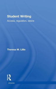 Title: Student Writing: Access, Regulation, Desire / Edition 1, Author: Theresa M. Lillis