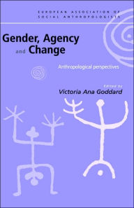 Title: Gender, Agency and Change: Anthropological Perspectives / Edition 1, Author: Victoria Goddard