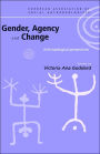 Gender, Agency and Change: Anthropological Perspectives / Edition 1