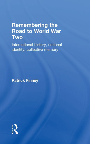 Remembering the Road to World War Two: International History, National Identity, Collective Memory