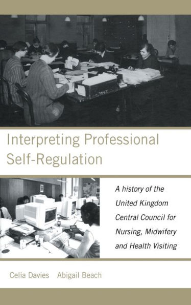 Interpreting Professional Self-Regulation: A History of the United Kingdom Central Council for Nursing, Midwifery and Health Visiting / Edition 1