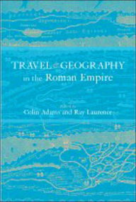 Title: Travel and Geography in the Roman Empire, Author: Colin Adams