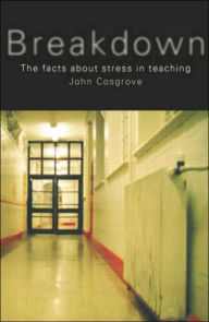 Title: Breakdown: The facts about stress in teaching, Author: John Cosgrove