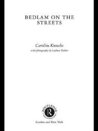 Title: Bedlam on the Streets / Edition 1, Author: Caroline Knowles