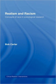 Title: Realism and Racism: Concepts of Race in Sociological Research / Edition 1, Author: Bob Carter