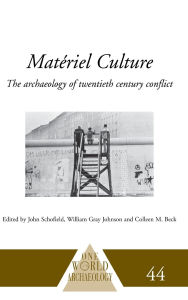 Title: Matériel Culture: The Archaeology of Twentieth-Century Conflict / Edition 1, Author: Colleen M. Beck