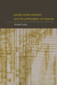 Title: Social Constructivism and the Philosophy of Science / Edition 1, Author: André Kukla
