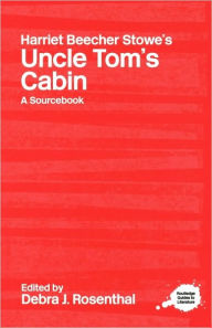 Title: Harriet Beecher Stowe's Uncle Tom's Cabin: A Routledge Study Guide and Sourcebook / Edition 1, Author: Debra J. Rosenthal
