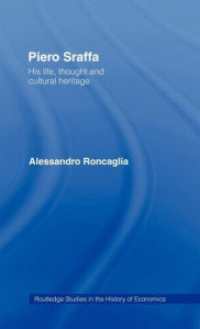 Title: Piero Sraffa: His Life, Thought and Cultural Heritage / Edition 1, Author: Alessandro Roncaglia