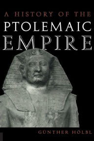 Title: A History of the Ptolemaic Empire / Edition 1, Author: Günther Hölbl