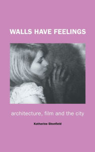 Title: Walls Have Feelings: Architecture, Film and the City / Edition 1, Author: Katherine Shonfield