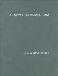 Title: Architecture: The Subject is Matter / Edition 1, Author: Jonathan Hill