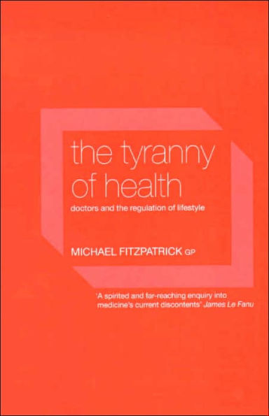 The Tyranny of Health: Doctors and the Regulation of Lifestyle / Edition 1