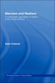 Title: Marxism and Realism: A Materialistic Application of Realism in the Social Sciences / Edition 1, Author: Sean Creaven