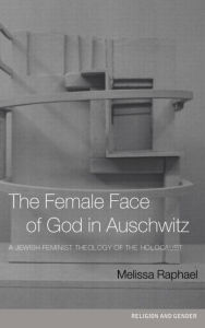Title: The Female Face of God in Auschwitz: A Jewish Feminist Theology of the Holocaust / Edition 1, Author: Melissa Raphael