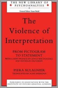 Title: The Violence of Interpretation: From Pictogram to Statement / Edition 1, Author: Piera Aulagnier