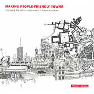 Title: Making People-Friendly Towns: Improving the Public Environment in Towns and Cities / Edition 1, Author: Francis Tibbalds