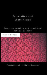 Title: Calculation and Coordination: Essays on Socialism and Transitional Political Economy / Edition 1, Author: Peter J Boettke