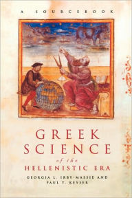 Title: Greek Science of the Hellenistic Era: A Sourcebook / Edition 1, Author: Georgia L. Irby-Massie