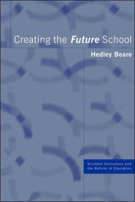 Title: Creating the Future School / Edition 1, Author: Hedley Beare