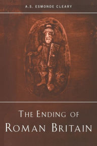 Title: The Ending of Roman Britain, Author: A.S. Esmonde-Cleary