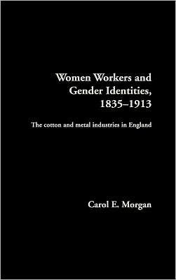 Women Workers and Gender Identities, 1835-1913: The Cotton and Metal Industries in England / Edition 1