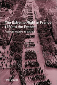 Title: The Extreme Right in France, 1789 to the Present: From de Maistre to Le Pen / Edition 1, Author: Peter Davies