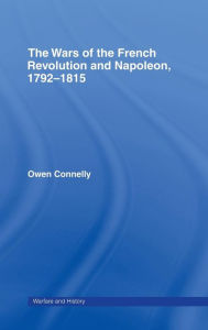 Title: The Wars of the French Revolution and Napoleon, 1792-1815 / Edition 1, Author: Owen Connelly