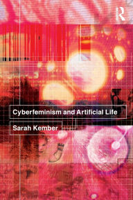 Title: Cyberfeminism and Artificial Life / Edition 1, Author: Sarah Kember