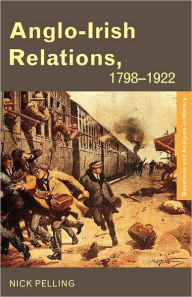 Title: Anglo-Irish Relations: 1798-1922 / Edition 1, Author: Nick Pelling
